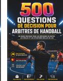500 Handball Referee Decision Questions: A Practical Guide to Match Decisions, Rules, and Real Game Situations