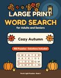 Large Print Word Search for Adults and Seniors: Cozy Autumn: 100 Easy-to-Read Puzzles with Solutions: Apple Orchards, Pumpkin Patches, Sweater Weather and Other Fall Favorites
