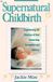 Supernatural Childbirth: Experiencing the Promises of God Concerning Conception and Delivery