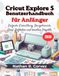 Cricut Explore 5 Benutzerhandbuch für Anfänger 2026: Einfache Einrichtung, Designbereich, Vinyl, Aufkleber und kreative Projekte