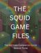 THE SQUID GAME FILES Season Three: The Ultimate Companion Guide