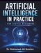 Artificial Intelligence in Practice: For Digital Beginners: A Simple, Practical Guide to Understanding AI, Building Digital Confidence, Staying Safe, and Learning Step by Step