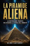 La piramide aliena: La costruzione proibita che riscrive la storia dell’umanità