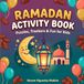 Ramadan Activity Book: Puzzles, Trackers & Fun for Kids: A 30-Day Ramadan Companion with Word Searches, Mazes, Dua Pages & Arabic Word Cards