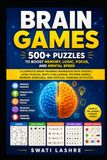 Brain Games: 500+ Puzzles to Boost Memory, Logic, Focus, and Mental Speed: Complete Brain Training Workbook with Sudoku, Logic Puzzles, Math Challenges, Pattern Games, Memory Exercises