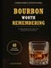 Bourbon Worth Remembering: A Guided Tasting & Collection Journal for Bottles, Distilleries, Proof, Flavor Notes, Comparisons, and Favorite Pours