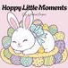 Hoppy Little Moments: A Cute Easter Bunny Coloring Book