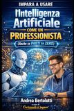 Impara a usare l’Intelligenza Artificiale come un professionista: (anche se parti da zero)