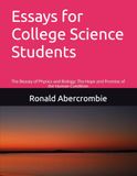 Essays for College Science Students: The Beauty of Physics and Biology; The Hope and Promise of the Human Condition