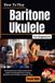 How Independently Published How To Play Baritone Ukulele For Beginners: Develop Rich Tones with Essential Chord Shapes, Strumming Patterns, Tuning, Rhythm, Fretboard Skills, and Simple Songs