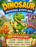 Dinosaur Educational Activity Book: 100 Fun-Filled Pages of Coloring, Tracing, Mazes, Counting and Puzzles — A Full-Color Learning Workbook for Toddler and Preschool Boys and Girls Ages 2-6