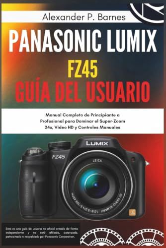 Panasonic Lumix FZ45 Guía del usuario: Manual Completo de Principiante a Profesional para Dominar el Super-Zoom 24x, Video HD y Controles Manuales