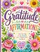 A Coloring Book of Gratitude Affirmations: Positive Affirmations, Gratitude Quotes, and Floral Designs for Relaxation and Mindfulness