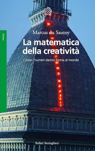 La Bollati Boringhieri La matematica della creatività. Come i numeri danno forma al mondo