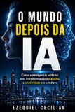 O Independently Published O MUNDO DEPOIS DA IA: Como a inteligência artificial está transformando o trabalho, a criatividade e o cotidiano: 1 Paperback