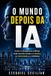 O Independently Published O MUNDO DEPOIS DA IA: Como a inteligência artificial está transformando o trabalho, a criatividade e o cotidiano: 1 Paperback