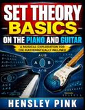 Set Theory Basics on the Piano and Guitar: A Musical Exploration For the Mathematically Oriented