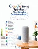 Google Home Speaker: Die vollständige Bedienungsanleitung: Master-Setup, Gemini AI, Smart-Home-Automatisierung, Sprachbefehle, Musikstreaming, Fehlerbehebung und versteckte Funktionen