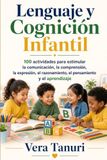 Lenguaje y Cognición Infantil: 100 actividades para estimular la comunicación, la comprensión, la expresión, el razonamiento, el pensamiento y el aprendizaje