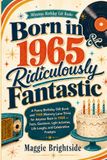 Born in 1965 & Ridiculously Fantastic: A Funny Birthday Gift Book and 1965 Memory Lane Trivia for Anyone Born in 1965
