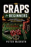 Craps for Beginners: A Simple Guide to Dice Bets, Table Rules, Odds, Bankroll Strategy, and Casino Confidence