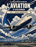 La Collection Définitive de l’Aviation à Colorier: Volume 1 – Avions commerciaux : dessins détaillés et fiches techniques
