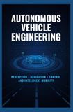 AUTONOMOUS VEHICLE ENGINEERING: Perception Navigation Control and Intelligent Mobility