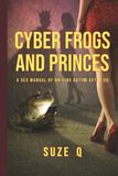 Cyber Frogs And Princes: A Sex Manual Of On-Line Dating After 50