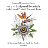 Sculptural Botanicals Exotic Flower Coloring Book for Adults