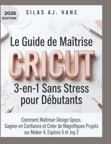 Le Cricut Le Guide de Maîtrise 3-en-1 Sans Stress pour Débutants