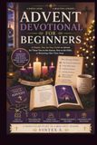 Advent Devotional for Beginners: A Simple, Day-by-Day Guide to Advent for Those New to the Season, New to the Faith, or Returning After Time Away