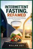Intermittent Fasting, Refamed: A Science-Based Guide to Sustainable Weight Loss, Metabolic Health, 16:8 Fasting, Better Eating Windows, and Long-Term Results