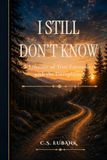 I STILL DON'T KNOW: A Lifetime of True Encounters with the Unexplained