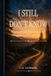 I STILL DON'T KNOW: A Lifetime of True Encounters with the Unexplained