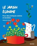 Le jardin économe: Pour des pratiques sobres et durables