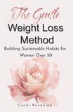 The Gentle Weight Loss Method: Building Sustainable Habits for Women Over 50