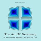 THE ART OF GEOMETRY: 50 Hand-Drawn Geometric Patterns to Color