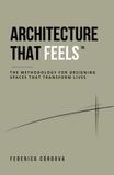 ARCHITECTURE THAT FEELS: THE METHODOLOGY FOR DESIGNING SPACES THAT TRANSFORM LIVES