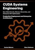 CUDA Systems Engineering: Bare-Metal Kernels, Memory Hierarchies, and Enterprise GPU Optimization