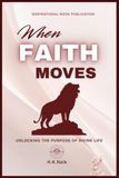WHEN FAITH MOVES: UNLOCKING THE PURPOSE OF DIVINE LIFE