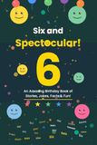 Six and Spectacular! An Amazing Birthday Book of Stories, Jokes, Facts & Fun!