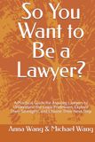 So You Want to Be a Lawyer?: A Practical Guide for Aspiring Lawyers to Understand the Legal Profession, Explore Their Strengths, and Choose Their Next Step