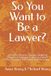 So You Want to Be a Lawyer?: A Practical Guide for Aspiring Lawyers to Understand the Legal Profession, Explore Their Strengths, and Choose Their Next Step
