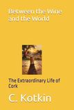 Between the Wine and the World: The Extraordinary Life of Cork