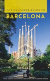 The Cultured Guide to Barcelona: Walks, Markets and Modernist Architecture for the Curious Traveler