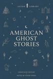 American Ghost Stories (An Astor Annotated Edition): Ten Classic Stories with Commentary, Historical Context, Publication History and Original Essays