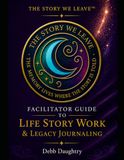 THE STORY WE LEAVE™ Facilitator Manual & Toolkit: A Complete Guide to The Story We Leave™ Legacy Method