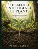 THE SECRET INTELLIGENCE OF PLANTS: How Plants Sense, Learn, Remember, and Communicate