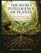 THE SECRET INTELLIGENCE OF PLANTS: How Plants Sense, Learn, Remember, and Communicate