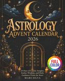Astrology Advent Calendar: 24 Days of Cosmic Insights, Zodiac Wisdom, and Daily Guidance From the Stars